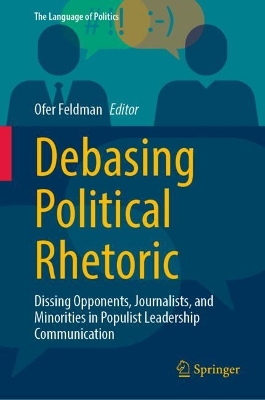 Debasing Political Rhetoric: Dissing Opponents, Journalists, and Minorities in Populist Leadership Communication by Ofer Feldman