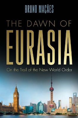 The Dawn of Eurasia by Bruno Maçães