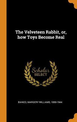 The Velveteen Rabbit, Or, How Toys Become Real by Margery Williams Bianco