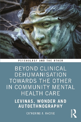 Beyond Clinical Dehumanisation towards the Other in Community Mental Health Care: Levinas, Wonder and Autoethnography book