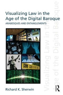 Visualizing Law in the Age of the Digital Baroque by Richard K Sherwin