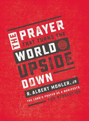 Prayer That Turns the World Upside Down by R. Albert Mohler, Jr.