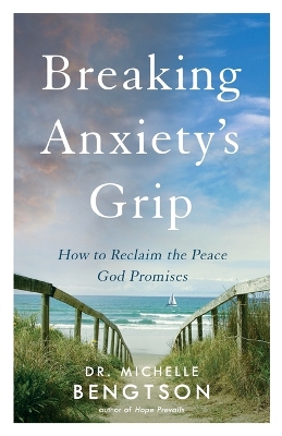 Breaking Anxiety`s Grip – How to Reclaim the Peace God Promises book