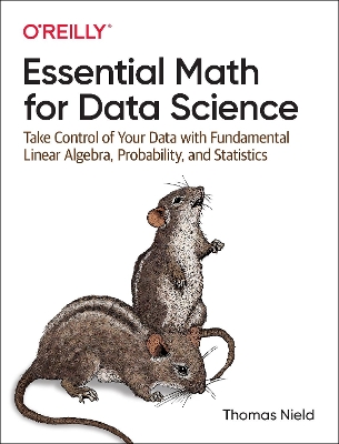 Essential Math for Data Science: Take Control of Your Data with Fundamental Linear Algebra, Probability, and Statistics book