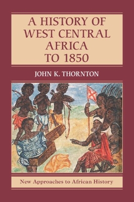 A History of West Central Africa to 1850 by John K. Thornton