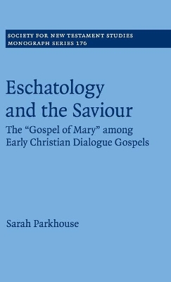 Eschatology and the Saviour: The 'Gospel of Mary' among Early Christian Dialogue Gospels by Sarah Parkhouse