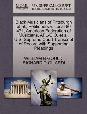 Black Musicians of Pittsburgh Et Al., Petitioners V. Local 60 471, American Federation of Musicians, Afl-Cio, Et Al. U.S. Supreme Court Transcript of Record with Supporting Pleadings book