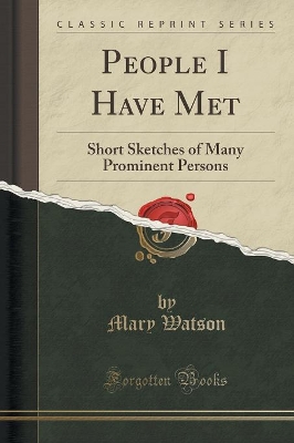 People I Have Met: Short Sketches of Many Prominent Persons (Classic Reprint) by Mary Watson