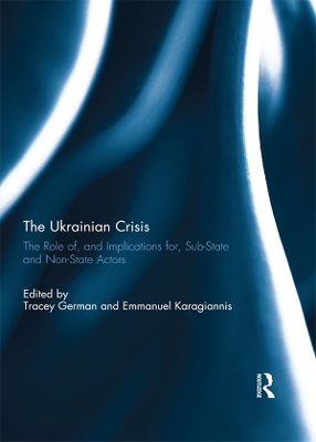 The The Ukrainian Crisis: The Role of, and Implications for, Sub-State and Non-State Actors by Tracey German