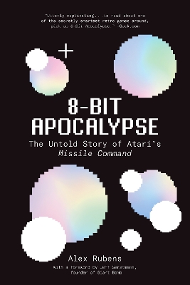 8-Bit Apocalypse: The Untold Story of Atari's Missile Command by Alex Rubens