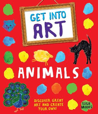 Get Into Art: Animals by Susie Brooks