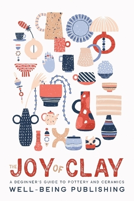 The Joy of Clay: A Beginner's Guide to Pottery and Ceramics book