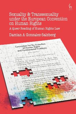 Sexuality and Transsexuality Under the European Convention on Human Rights: A Queer Reading of Human Rights Law by Dr Damian A Gonzalez Salzberg