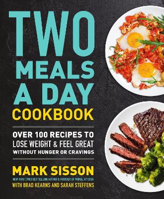 Two Meals a Day Cookbook: Over 100 Recipes to Lose Weight & Feel Great Without Hunger or Cravings by Mark Sisson