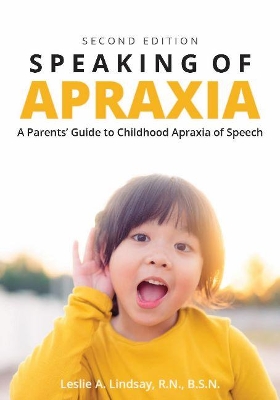 Speaking of Apraxia: A Parents' Guide to Childhood Apraxia of Speech book