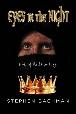Eyes in the Night: Book 1 of the Street King by Stephen Bachman