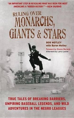 Ruling Over Monarchs, Giants, and Stars: True Tales of Breaking Barriers, Umpiring Baseball Legends, and Wild Adventures in the Negro Leagues by Bob Motley