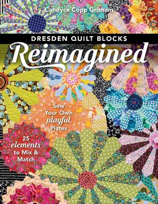 Dresden Quilt Blocks Reimagined: Sew Your Own Playful Plates; 25 Elements to Mix & Match book