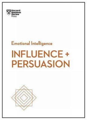 Influence and Persuasion (HBR Emotional Intelligence Series) book