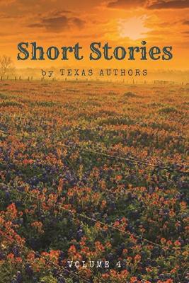 Short Stories by Texas Authors: Volume 4 by Texas Authors