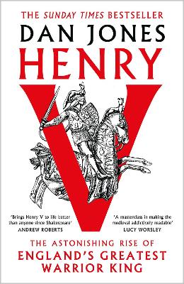 Henry V: The Astonishing Rise of England's Greatest Warrior King by Dan Jones