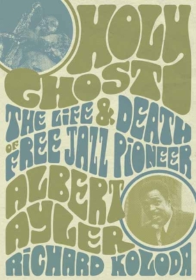 Holy Ghost: The Life And Death Of Free Jazz Pioneer Albert Ayler book