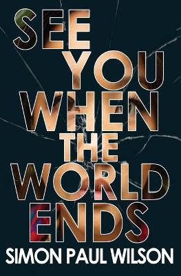 See You When the World Ends by Simon Paul Wilson