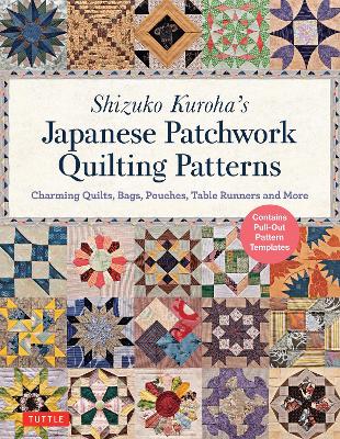 Shizuko Kuroha's Japanese Patchwork Quilting Patterns: Charming Quilts, Bags, Pouches, Table Runners and More book