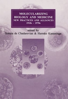 Molecularizing Biology and Medicine: New Practices and Alliances, 1920s to 1970s by Soraya de Chadarevian
