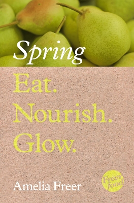 Eat. Nourish. Glow – Spring by Amelia Freer
