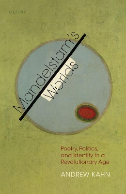 Mandelstam's Worlds: Poetry, Politics, and Identity in a Revolutionary Age book