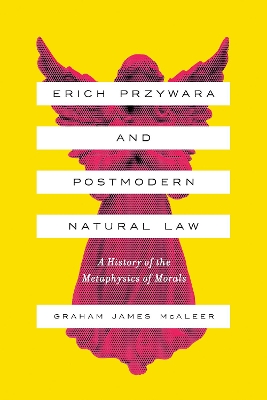 Erich Przywara and Postmodern Natural Law: A History of the Metaphysics of Morals book