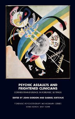 Psychic Assaults and Frightened Clinicians: Countertransference in Forensic Settings by John Gordon
