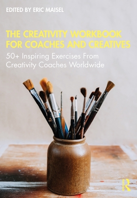 The Creativity Workbook for Coaches and Creatives: 50+ Inspiring Exercises from Creativity Coaches Worldwide by Eric Maisel