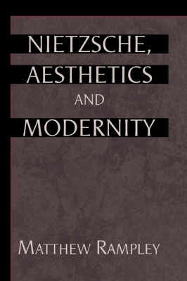 Nietzsche, Aesthetics and Modernity by Matthew Rampley