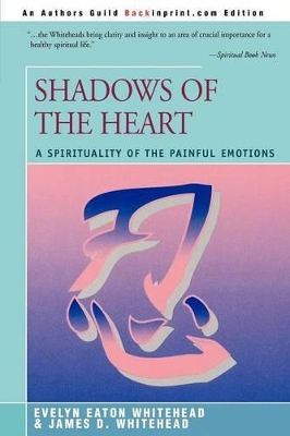 Shadows Of The Heart: A Spirituality of the Painful Emotions book