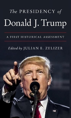 The Presidency of Donald J. Trump: A First Historical Assessment book