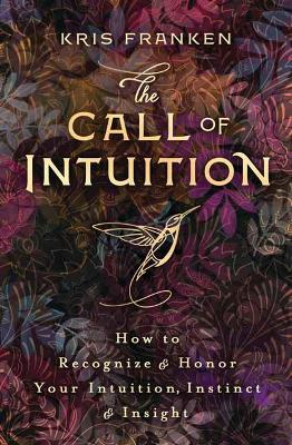 The Call of Intuition: How to Recognize and Honor Your Intuition, Instinct and Insight book