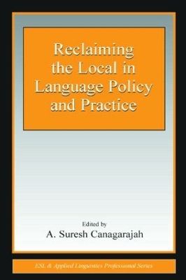 Reclaiming the Local in Language Policy and Practice by A. Suresh Canagarajah