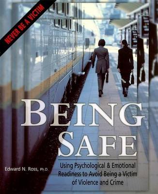 Being Safe: Using Psychological & Emotional Readiness to Avoid Being a Victim of Violence and Crime book