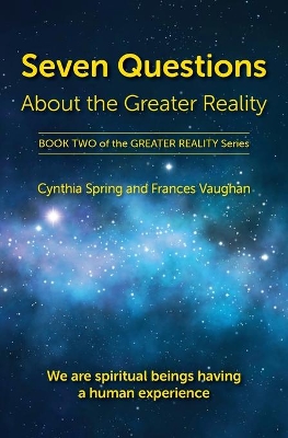 Seven Questions About The Greater Reality: We Are Spiritual Beings Having a Human Experience book