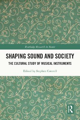 Shaping Sound and Society: The Cultural Study of Musical Instruments by Stephen Cottrell