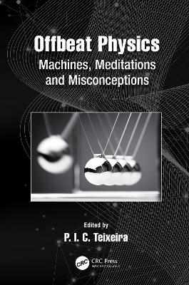 Offbeat Physics: Machines, Meditations and Misconceptions by P.I.C. Teixeira