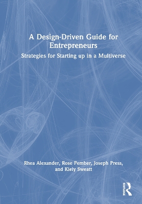 A Design Driven Guide for Entrepreneurs: Strategies for Starting up in a Multiverse book