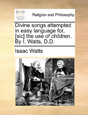 Divine Songs Attempted in Easy Language For, [Sic] the Use of Children. by I. Watts, D.D. book