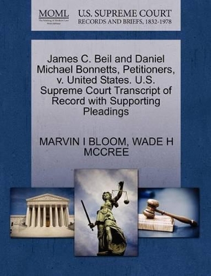 James C. Beil and Daniel Michael Bonnetts, Petitioners, V. United States. U.S. Supreme Court Transcript of Record with Supporting Pleadings book