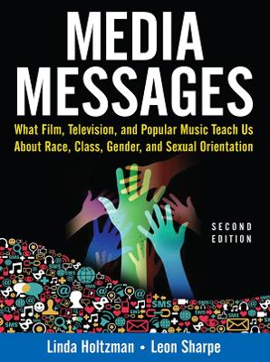Media Messages: What Film, Television, and Popular Music Teach Us About Race, Class, Gender, and Sexual Orientation by Linda Holtzman
