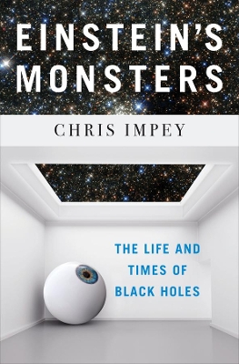 Einstein`s Monsters - The Life and Times of Black Holes by Chris Impey