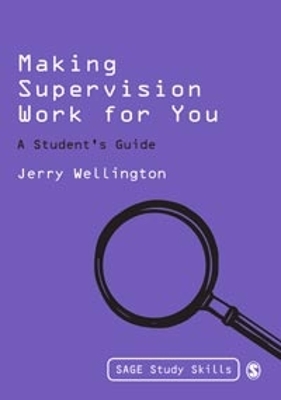 Making Supervision Work for You: A Student′s Guide by Jerry Wellington