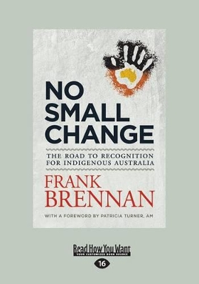 No Small Change: The Road to Recognition for Indigenous Australia by Frank Brennan